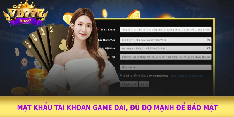 Mật khẩu tài khoản game dài, đủ độ mạnh để bảo mật&nbsp;