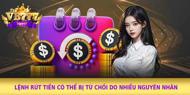 Lệnh rút tiền có thể bị từ chối do nhiều nguyên nhân Lệnh rút tiền có thể bị từ chối do nhiều nguyên nhân