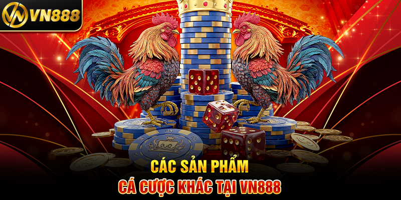 Các Sản Phẩm Cá Cược Khác Tại VN888