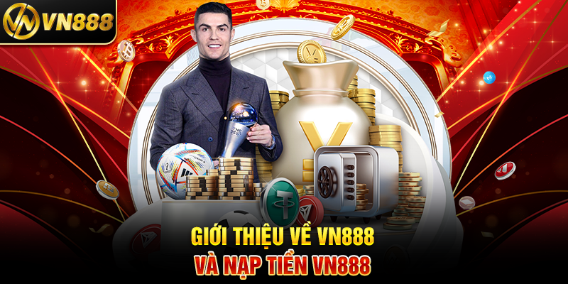 Nạp Tiền VN888 - Hướng Dẫn Đơn Giản và Đánh Giá Độ Uy Tín Giới Thiệu Về VN888 Và Nạp Tiền VN888