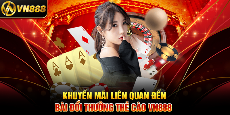 Bài Đổi Thưởng VN888: Cách Chơi và Nhận Thẻ Cào Siêu Dễ Khuyến Mãi Liên Quan Đến Bài Đổi Thưởng Thẻ Cào VN888