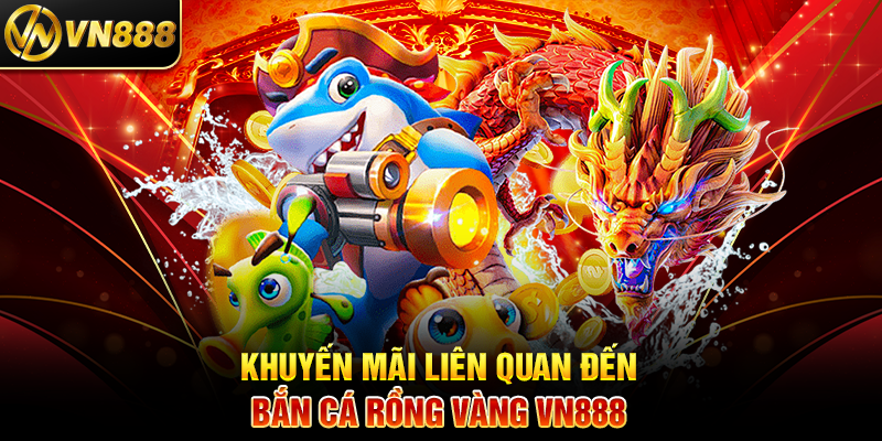 Bắn Cá Rồng Vàng VN888: Cuộc Săn Thưởng Đỉnh Cao Dưới Đại Dương Khuyến Mãi Liên Quan Đến Bắn Cá Rồng Vàng VN888