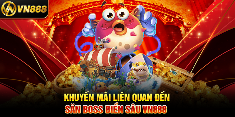 Săn Boss Biển Sâu VN888: Trải Nghiệm Cá Cược Kịch Tính Khuyến Mãi Liên Quan Đến Săn Boss Biển Sâu VN888