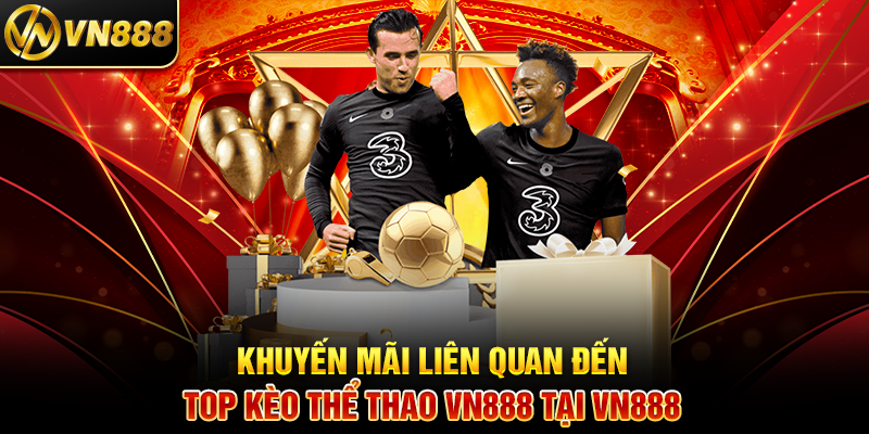 Top Kèo Thể Thao VN888: Bí Quyết Cá Cược Thành Công Khuyến Mãi Liên Quan Đến Top Kèo Thể Thao VN888 Tại VN888