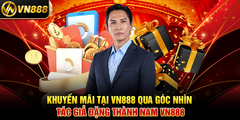 Tác Giả Đặng Thành Nam VN888 - Hành Trình Sáng Tạo Nội Dung Cá Cược Độc Đáo Khuyến Mãi Tại VN888 Qua Góc Nhìn Tác Giả Đặng Thành Nam VN888