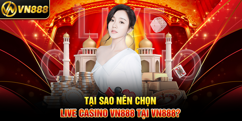 Live Casino VN888: Trải Nghiệm Cá Cược Trực Tiếp Đầy Hứng Khởi Tại Sao Nên Chọn Live Casino VN888 Tại VN888?
