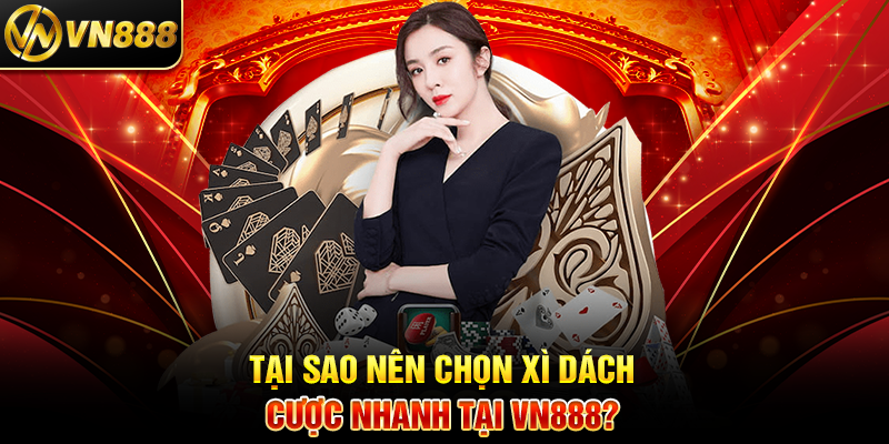 Xì Dách VN888: Bí Quyết Thắng Lớn Với Trò Chơi Cược Nhanh Tại Sao Nên Chọn Xì Dách Cược Nhanh Tại VN888?