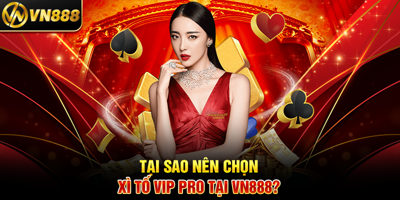 Xì Tố VN888: Chinh Phục Bàn Cược Với Kỹ Năng Thượng Hạng Tại Sao Nên Chọn Xì Tố Vip Pro Tại VN888?