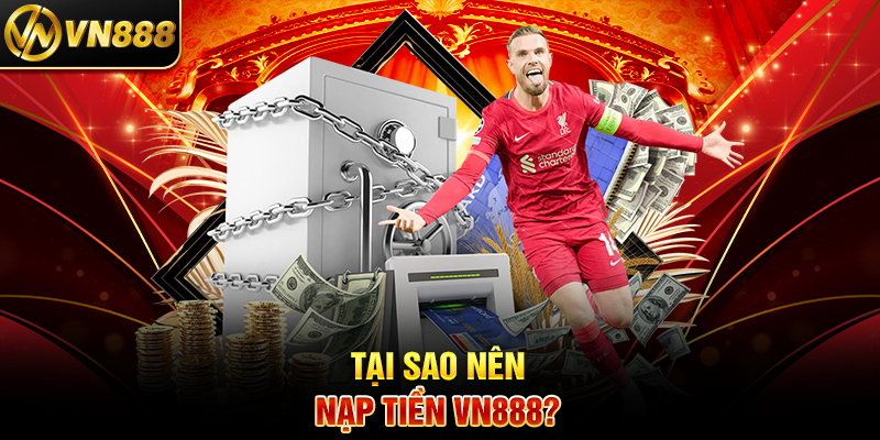Nạp Tiền VN888 - Hướng Dẫn Đơn Giản và Đánh Giá Độ Uy Tín Tại Sao Nên Nạp Tiền VN888?