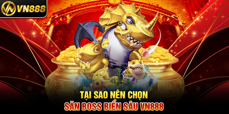 Săn Boss Biển Sâu VN888: Trải Nghiệm Cá Cược Kịch Tính Tại Sao Nên Chọn Săn Boss Biển Sâu VN888