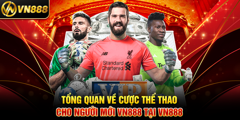 Cá Cược Thể Thao VN888: Hành Trình Dễ Dàng Cho Người Mới Tổng Quan Về Cược Thể Thao Cho Người Mới VN888 Tại VN888