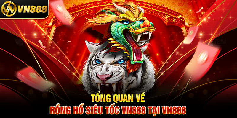 Rồng Hổ VN888: Cá Cược Siêu Tốc Với Cơ Hội Thắng Lớn Tổng Quan Về Rồng Hổ Siêu Tốc VN888 Tại VN888