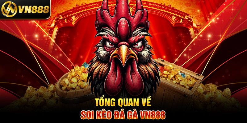 Soi Kèo Đá Gà VN888: Mẹo Hay Để Thắng Cược Dễ Dàng Tổng Quan Về Soi Kèo Đá Gà VN888