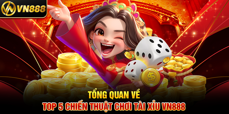 Top 5 Chiến Thuật Tài Xỉu VN888: Bí Kíp Thắng Cược Hiệu Quả Tổng Quan Về Top 5 Chiến Thuật Chơi Tài Xỉu VN888