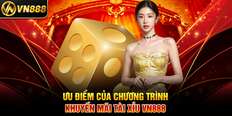 Chương Trình Khuyến Mãi Tài Xỉu VN888 Cơ Hội Nhận Thưởng Lớn Ưu Điểm Của Chương Trình Khuyến Mãi Tài Xỉu VN888