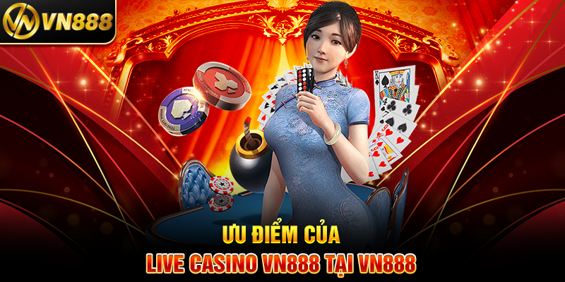 Live Casino VN888: Trải Nghiệm Cá Cược Trực Tiếp Đầy Hứng Khởi Ưu Điểm Của Live Casino VN888 Tại VN888