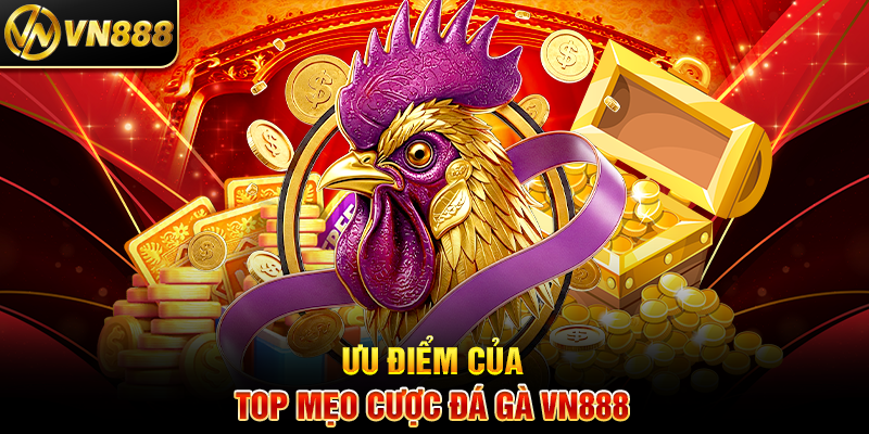Mẹo Cược Đá Gà VN888 Bí Quyết Tăng Tỷ Lệ Thắng Lớn Ưu Điểm Của Top Mẹo Cược Đá Gà VN888