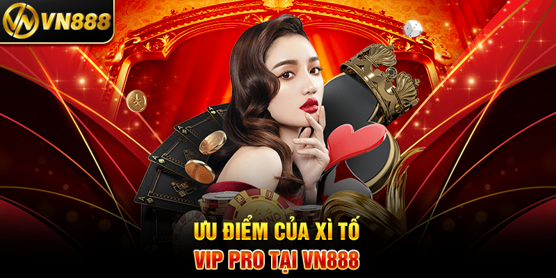 Xì Tố VN888: Chinh Phục Bàn Cược Với Kỹ Năng Thượng Hạng Ưu Điểm Của Xì Tố Vip Pro Tại VN888