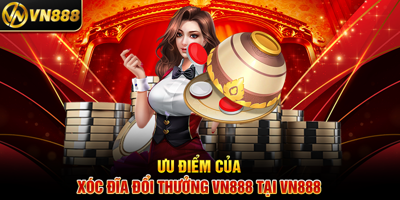 Xóc Đĩa Đổi Thưởng VN888: Trò Chơi Đổi Thưởng Đầy Kịch Tính Ưu Điểm Của Xóc Đĩa Đổi Thưởng VN888 Tại VN888