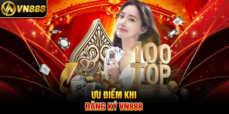 Đăng Ký VN888 - Hướng Dẫn Nhanh Chóng Tham Gia Nhà Cái Hàng Đầu Ưu Điểm Khi Đăng Ký VN888